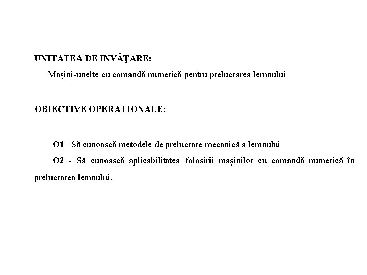 UNITATEA DE ÎNVǍŢARE: Maşini-unelte cu comandă numerică pentru prelucrarea lemnului OBIECTIVE OPERATIONALE: O 1– UNITATEA DE ÎNVǍŢARE: Maşini-unelte cu comandă numerică pentru prelucrarea lemnului OBIECTIVE OPERATIONALE: O 1–