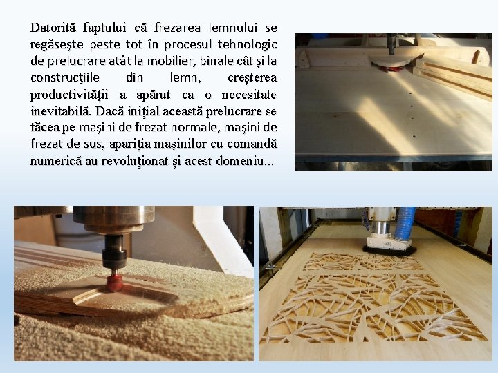Datorită faptului că frezarea lemnului se regăseşte peste tot în procesul tehnologic de prelucrare Datorită faptului că frezarea lemnului se regăseşte peste tot în procesul tehnologic de prelucrare