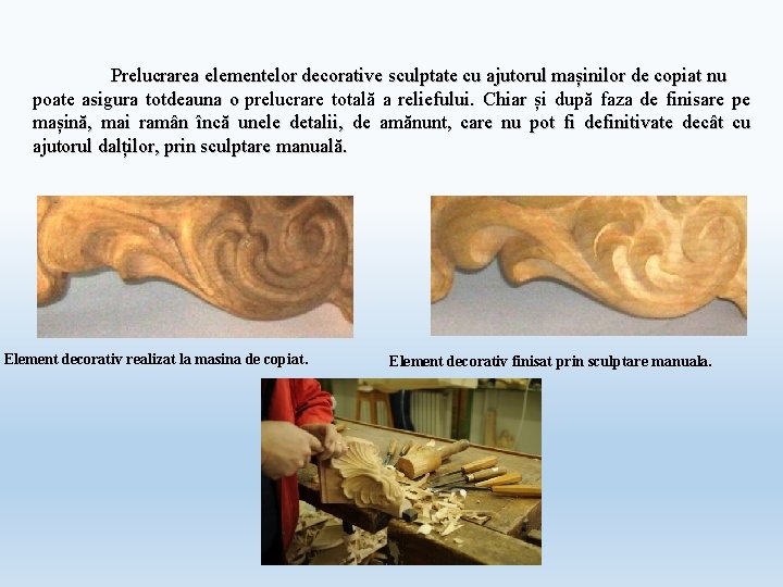 Prelucrarea elementelor decorative sculptate cu ajutorul mașinilor de copiat nu poate asigura totdeauna o Prelucrarea elementelor decorative sculptate cu ajutorul mașinilor de copiat nu poate asigura totdeauna o