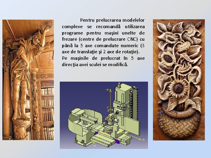 Pentru prelucrarea modelelor complexe se recomandă utilizarea programe pentru maşini unelte de frezare (centre Pentru prelucrarea modelelor complexe se recomandă utilizarea programe pentru maşini unelte de frezare (centre