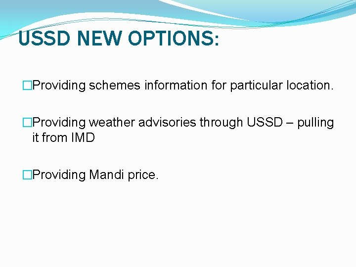 USSD NEW OPTIONS: �Providing schemes information for particular location. �Providing weather advisories through USSD