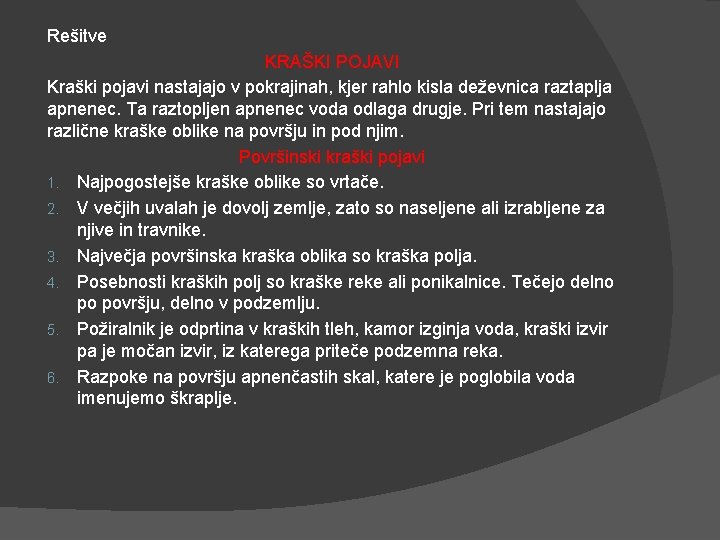 Rešitve KRAŠKI POJAVI Kraški pojavi nastajajo v pokrajinah, kjer rahlo kisla deževnica raztaplja apnenec.