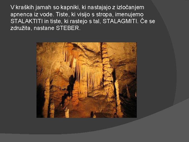 V kraških jamah so kapniki, ki nastajajo z izločanjem apnenca iz vode. Tiste, ki