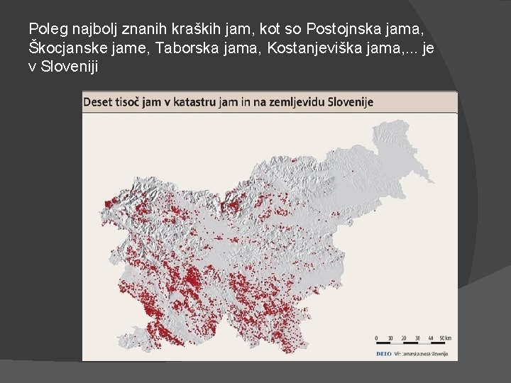 Poleg najbolj znanih kraških jam, kot so Postojnska jama, Škocjanske jame, Taborska jama, Kostanjeviška