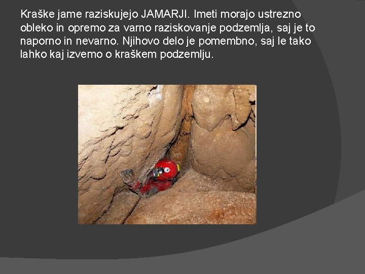 Kraške jame raziskujejo JAMARJI. Imeti morajo ustrezno obleko in opremo za varno raziskovanje podzemlja,