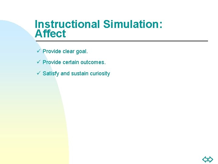 Instructional Simulation: Affect ü Provide clear goal. ü Provide certain outcomes. ü Satisfy and