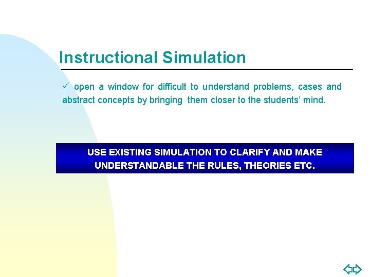 Instructional Simulation ü open a window for difficult to understand problems, cases and abstract