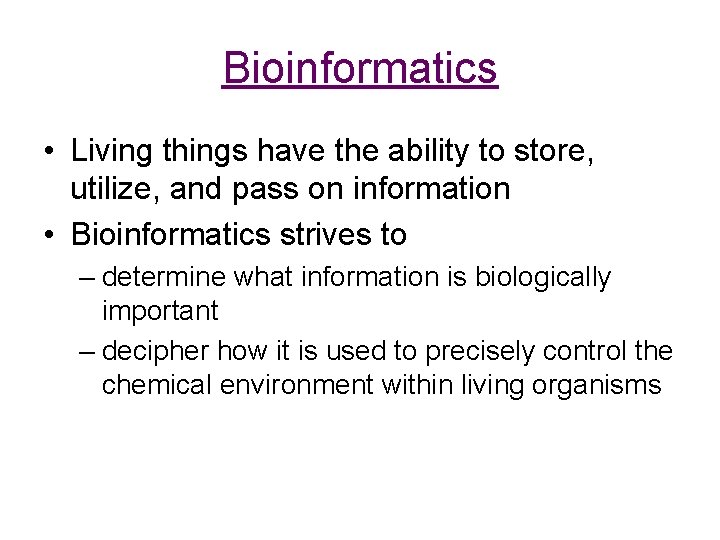 Bioinformatics • Living things have the ability to store, utilize, and pass on information