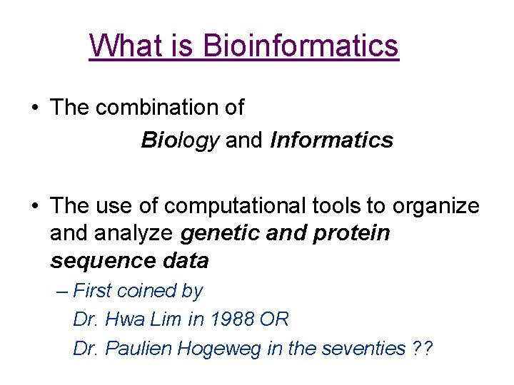 What is Bioinformatics • The combination of Biology and Informatics • The use of