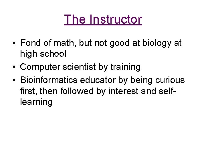 The Instructor • Fond of math, but not good at biology at high school