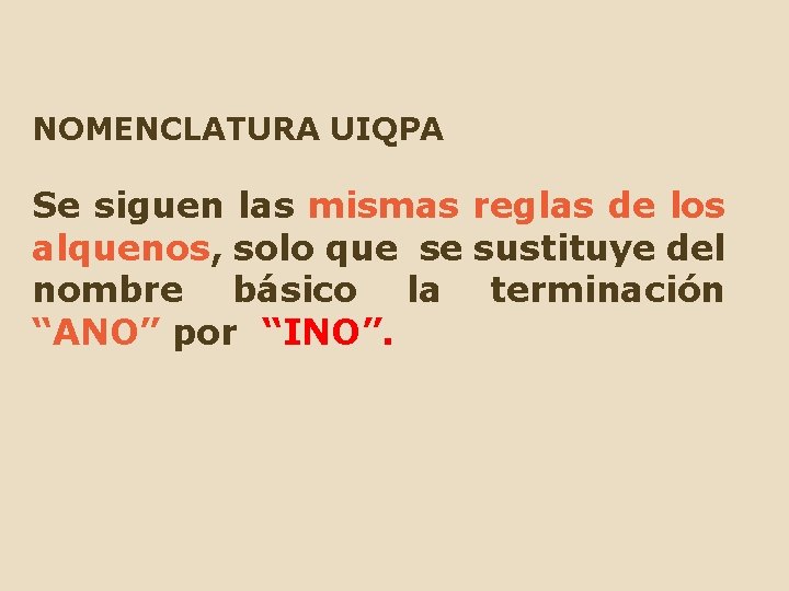 NOMENCLATURA UIQPA Se siguen las mismas reglas de los alquenos, solo que se sustituye