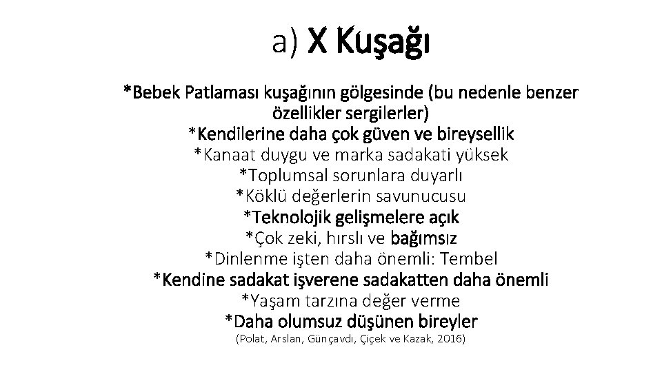 a) X Kuşağı *Bebek Patlaması kuşağının gölgesinde (bu nedenle benzer özellikler sergilerler) *Kendilerine daha