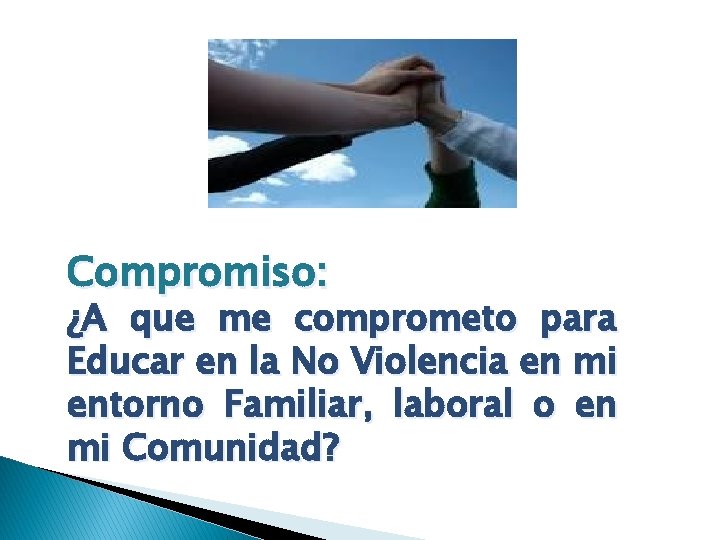 Compromiso: ¿A que me comprometo para Educar en la No Violencia en mi entorno Compromiso: ¿A que me comprometo para Educar en la No Violencia en mi entorno