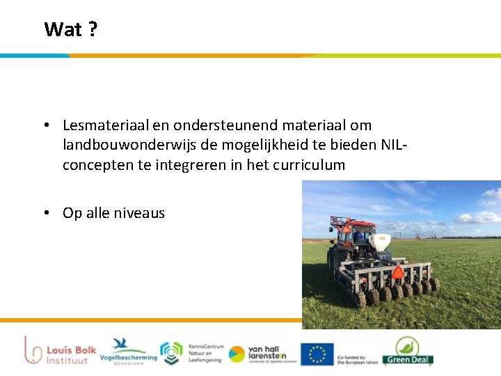 Wat ? • Lesmateriaal en ondersteunend materiaal om landbouwonderwijs de mogelijkheid te bieden NILconcepten