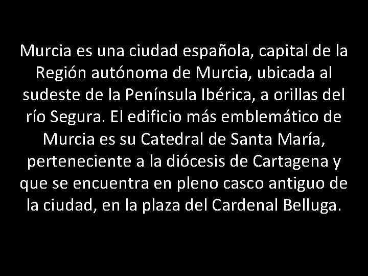 Murcia es una ciudad española, capital de la Región autónoma de Murcia, ubicada al