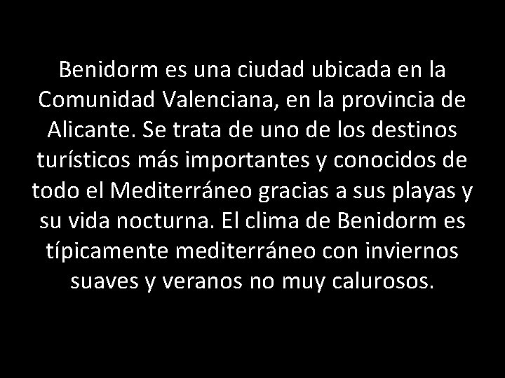 Benidorm es una ciudad ubicada en la Comunidad Valenciana, en la provincia de Alicante.