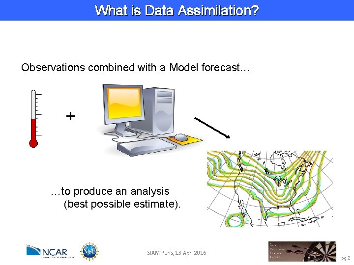 What is Data Assimilation? Observations combined with a Model forecast… + …to produce an