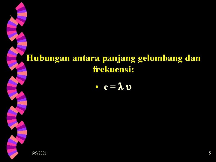 Hubungan antara panjang gelombang dan frekuensi: • c= 6/5/2021 5 