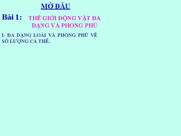 MỞ ĐẦU Bài 1: THẾ GIỚI ĐỘNG VẬT ĐA DẠNG VÀ PHONG PHÚ I-