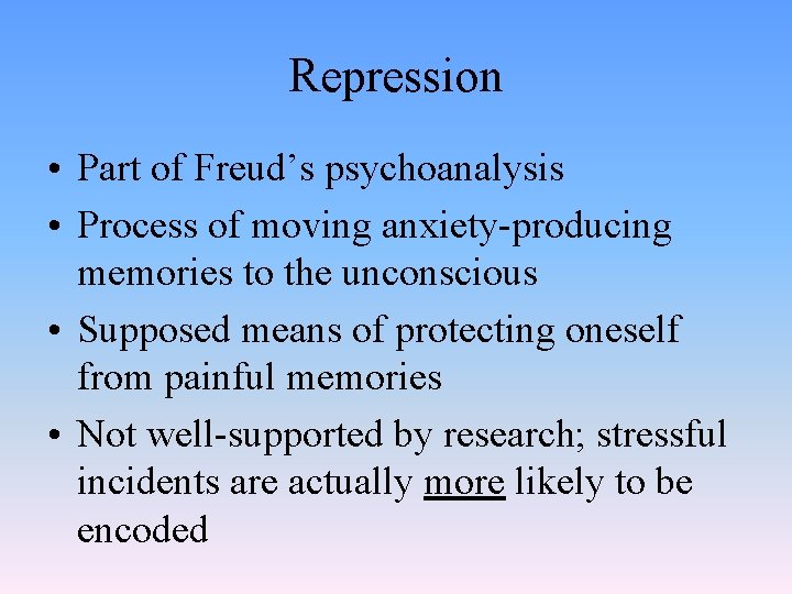 Repression • Part of Freud’s psychoanalysis • Process of moving anxiety-producing memories to the