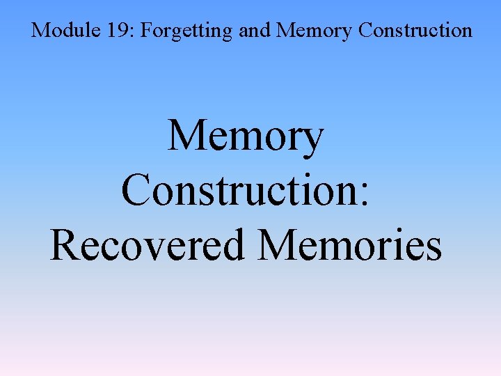 Module 19: Forgetting and Memory Construction: Recovered Memories 