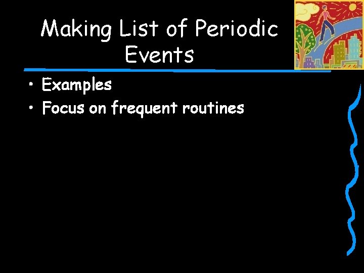 Making List of Periodic Events • Examples • Focus on frequent routines 