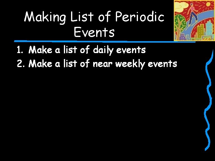 Making List of Periodic Events 1. Make a list of daily events 2. Make
