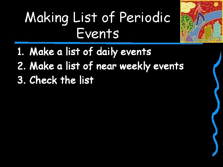 Making List of Periodic Events 1. Make a list of daily events 2. Make