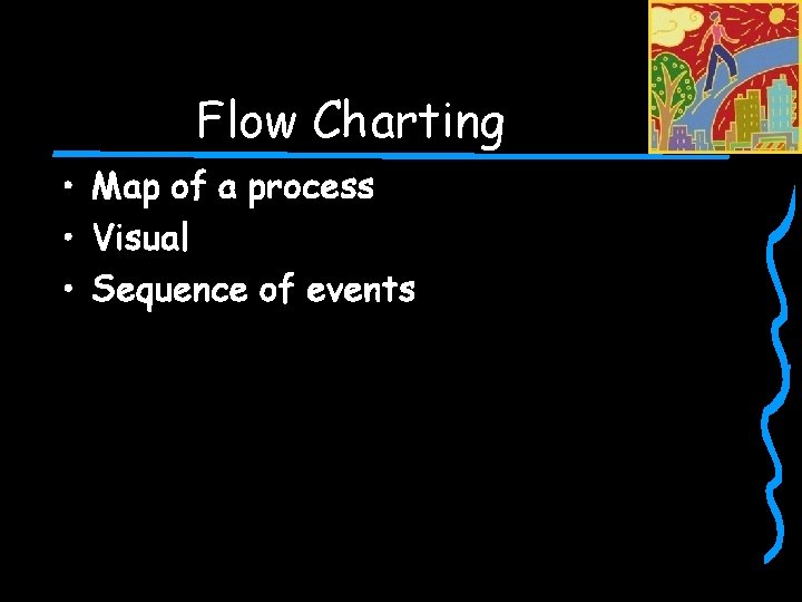 Flow Charting • Map of a process • Visual • Sequence of events 