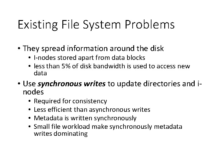 Existing File System Problems • They spread information around the disk • I-nodes stored