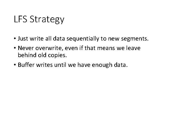 LFS Strategy • Just write all data sequentially to new segments. • Never overwrite,