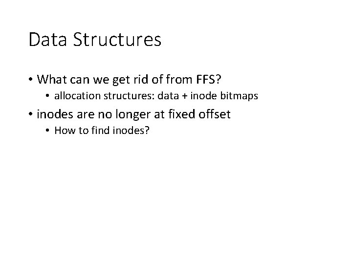 Data Structures • What can we get rid of from FFS? • allocation structures: