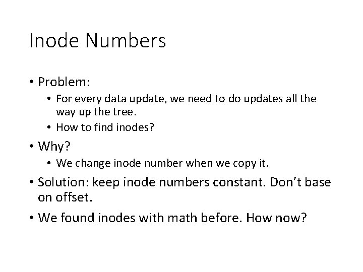 Inode Numbers • Problem: • For every data update, we need to do updates