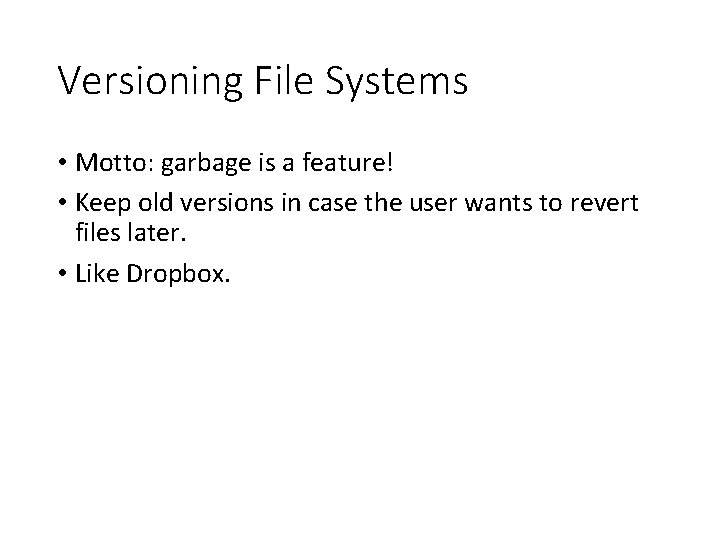 Versioning File Systems • Motto: garbage is a feature! • Keep old versions in