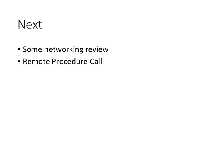 Next • Some networking review • Remote Procedure Call 