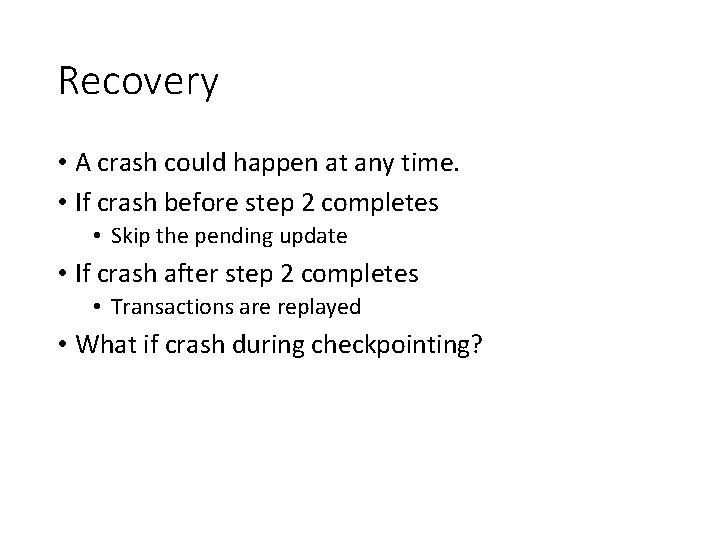 Recovery • A crash could happen at any time. • If crash before step