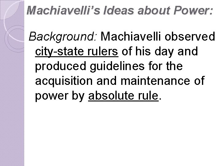 Machiavelli’s Ideas about Power: Background: Machiavelli observed city-state rulers of his day and produced