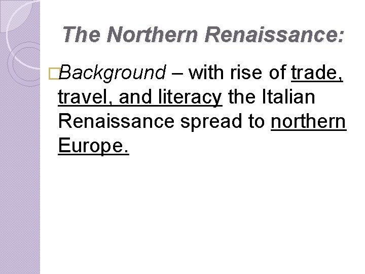 The Northern Renaissance: �Background – with rise of trade, travel, and literacy the Italian