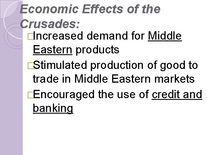 Economic Effects of the Crusades: �Increased demand for Middle Eastern products �Stimulated production of