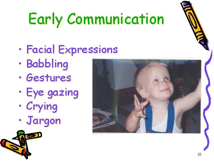 Early Communication • • • Facial Expressions Babbling Gestures Eye gazing Crying Jargon 10