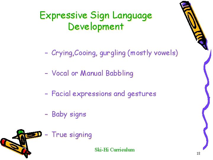 Expressive Sign Language Development – Crying, Cooing, gurgling (mostly vowels) – Vocal or Manual