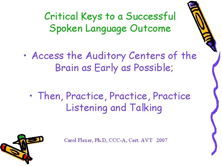 Critical Keys to a Successful Spoken Language Outcome • Access the Auditory Centers of