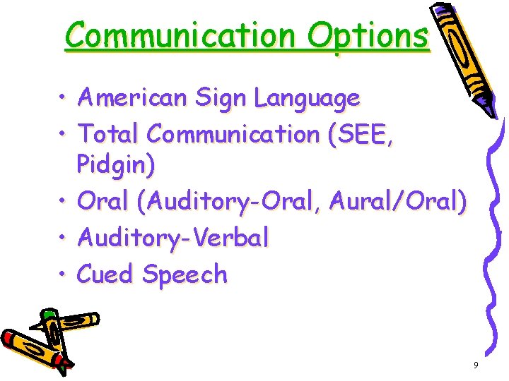 Communication Options • American Sign Language • Total Communication (SEE, Pidgin) • Oral (Auditory-Oral,