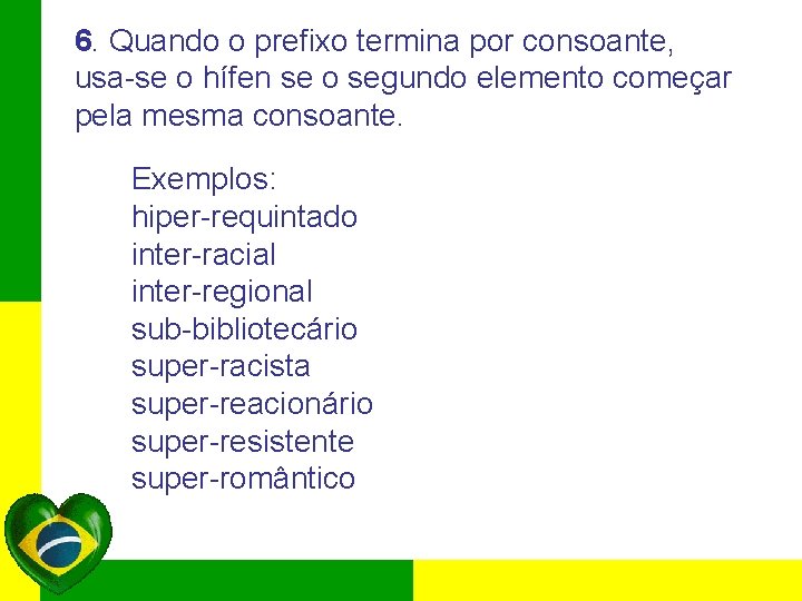 6. Quando o prefixo termina por consoante, usa-se o hífen se o segundo elemento