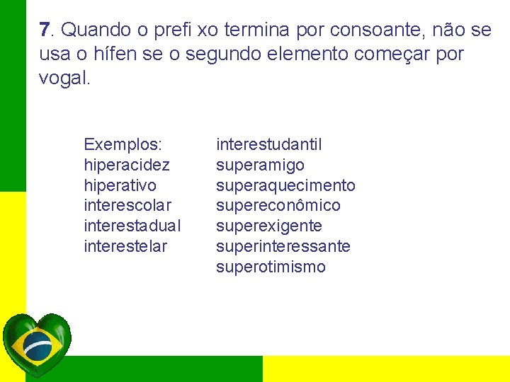 7. Quando o prefi xo termina por consoante, não se usa o hífen se