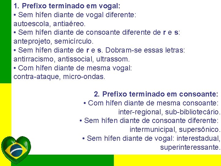 1. Prefixo terminado em vogal: • Sem hífen diante de vogal diferente: autoescola, antiaéreo.