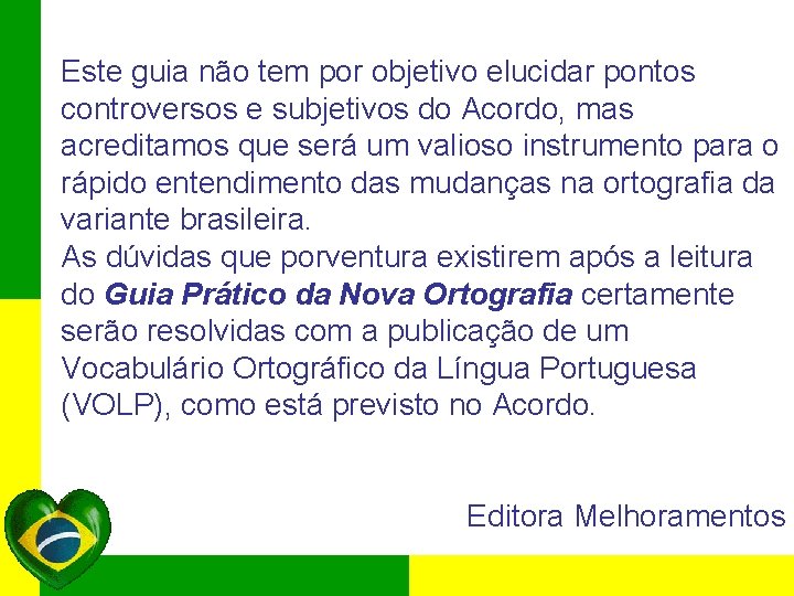 Este guia não tem por objetivo elucidar pontos controversos e subjetivos do Acordo, mas