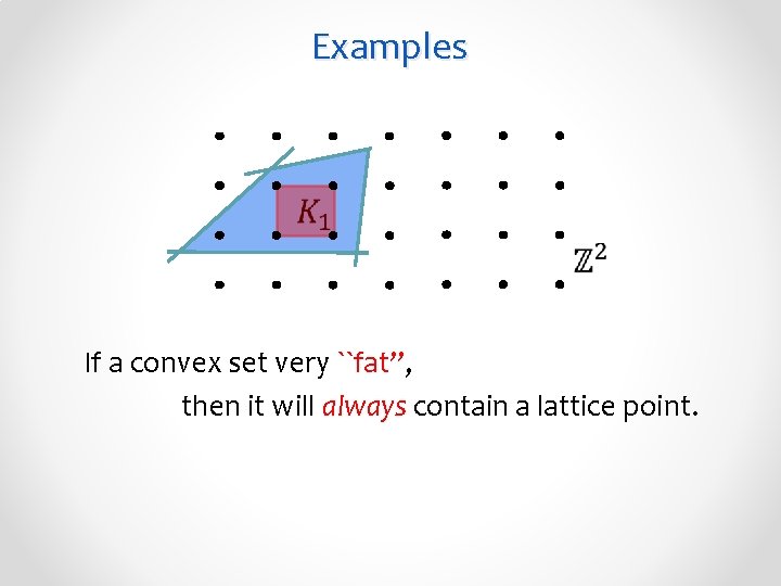 Examples If a convex set very ``fat’’, then it will always contain a lattice