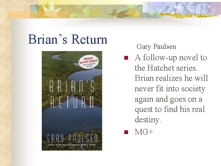 Brian’s Return Gary Paulsen n n A follow-up novel to the Hatchet series. Brian