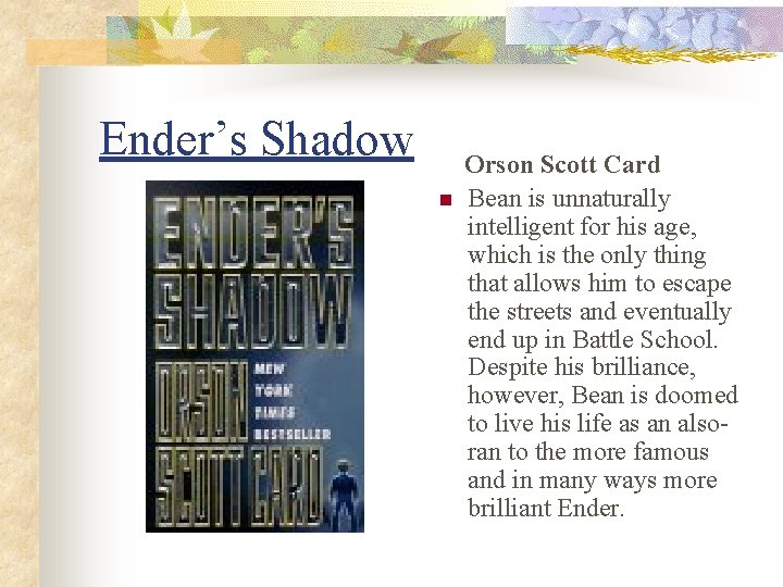 Ender’s Shadow n Orson Scott Card Bean is unnaturally intelligent for his age, which